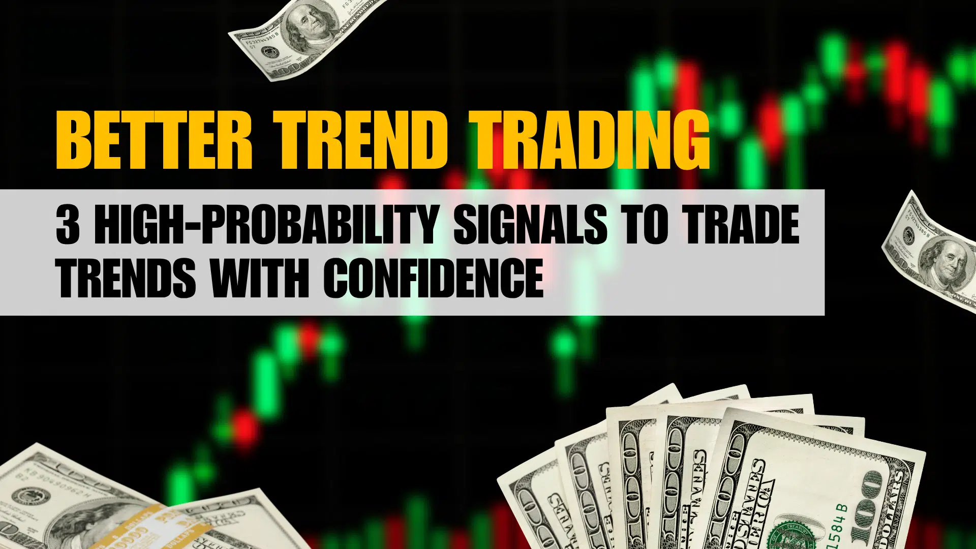 Better Trend Trading: 3 High-Probability Signals To Trade Trends With Confidence